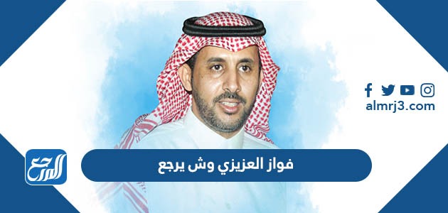 فواز العزيزي وش يرجع