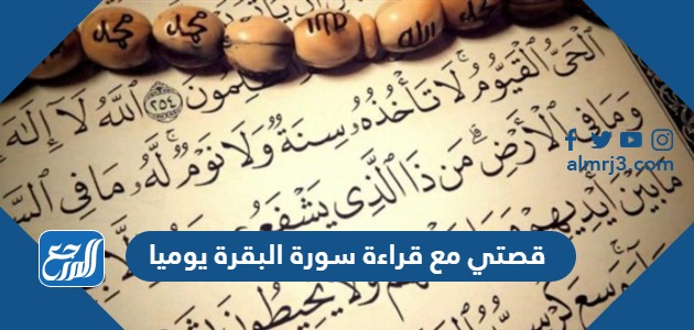 قصتي مع قراءة سورة البقرة يوميا