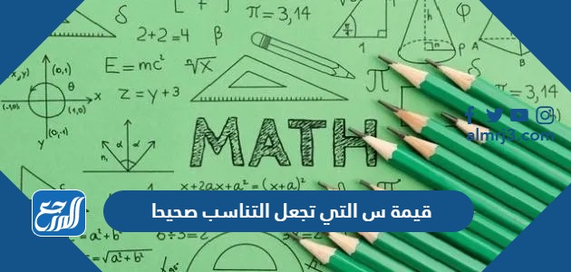 قيمة س التي تجعل التناسب صحيحا