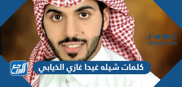 كلمات شيله غيدا غازي الذيابي مكتوبة