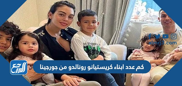 كم عدد ابناء كريستيانو رونالدو من جورجينا