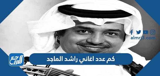 كم عدد اغاني راشد الماجد