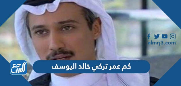 كم عمر تركي خالد اليوسف