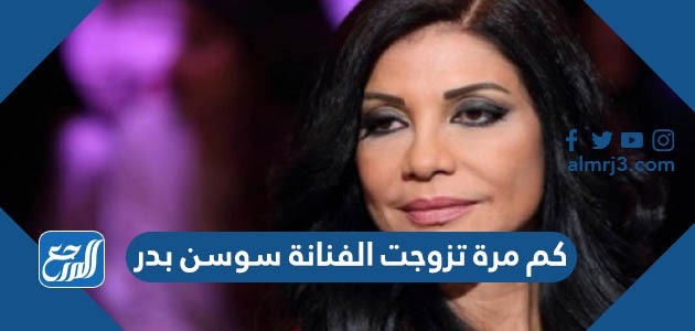 كم مرة تزوجت الفنانة سوسن بدر