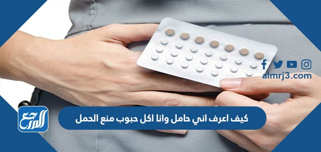 كيف اعرف اني حامل وانا اكل حبوب منع الحمل