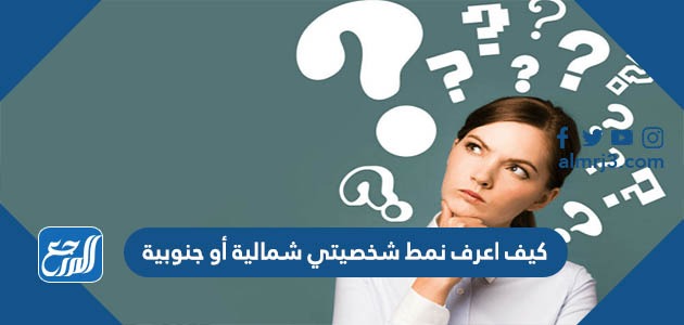 كيف اعرف نمط شخصيتي شمالية أو جنوبية