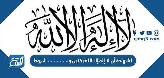 لشهادة أن لا إله إلا الله ركنين و ............. شروط