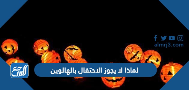 لماذا لا يجوز الاحتفال بالهالوين
