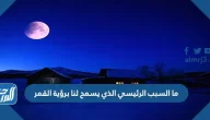 ما السبب الرئيسي الذي يسمح لنا برؤيه القمر ما السبب الرئيسي الذي يسمح لنا برؤيه القمر