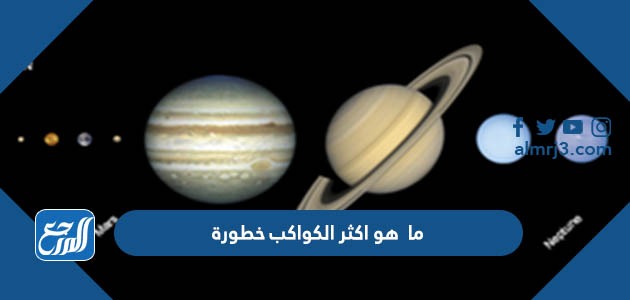 ما هو اكثر الكواكب خطورة