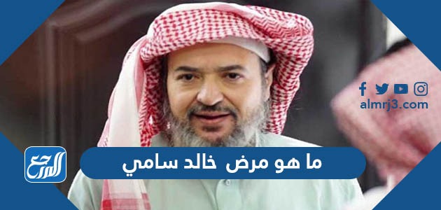 ما هو مرض خالد سامي