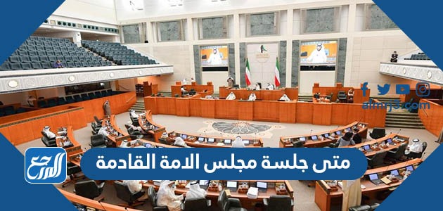 متى جلسة مجلس الامة القادمة