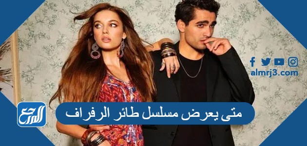 متى يعرض مسلسل طائر الرفراف
