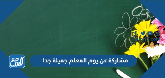 مشاركة عن يوم المعلم جميلة جدا