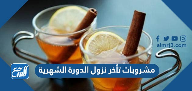 مشروبات تأخر نزول الدورة الشهرية مجربة