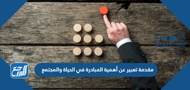 مقدمة تعبير عن أهمية المبادرة في الحياة والمجتمع