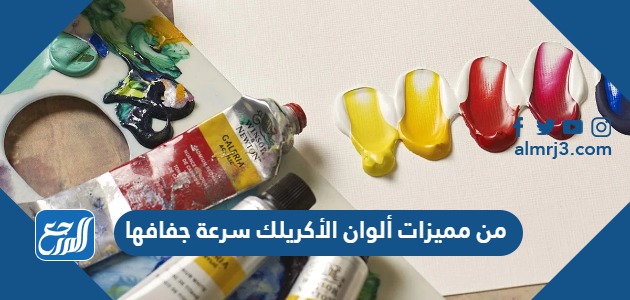 من مميزات ألوان الأكريلك سرعة جفافها