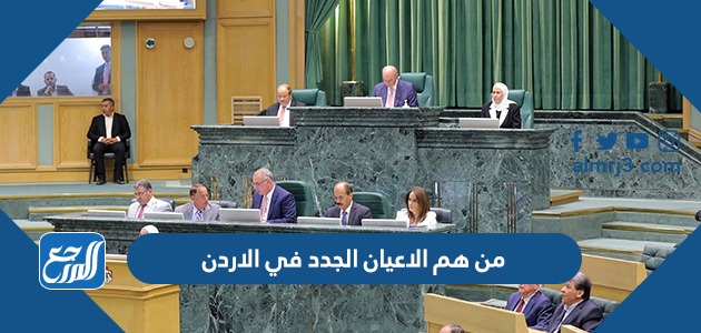 من هم الاعيان الجدد في الاردن