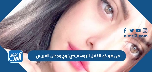 من هو ذو الكفل البوسعيدي زوج وجدان الغريبي