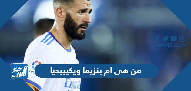 من هي ام بنزيما ويكيبيديا