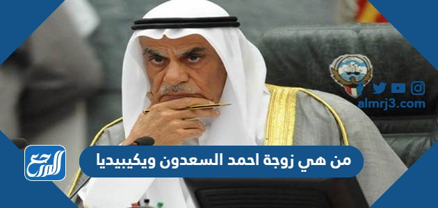 من هي زوجة احمد السعدون ويكيبيديا