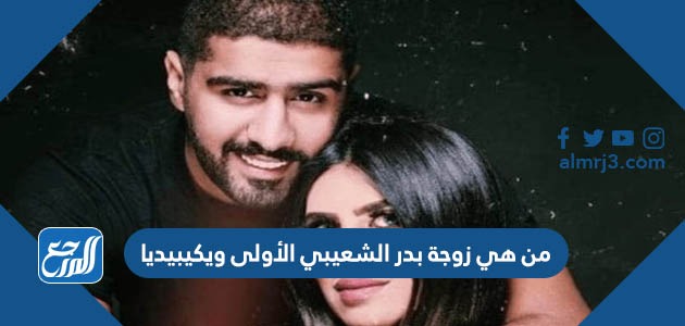 من هي زوجة بدر الشعيبي الأولى ويكيبيديا