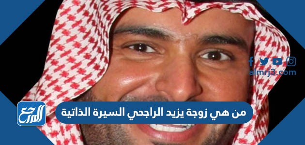 من هي زوجة يزيد الراجحي السيرة الذاتية