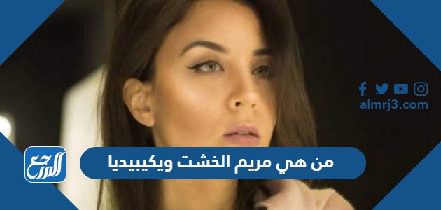 من هي مريم الخشت ويكيبيديا