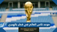 موعد كاس العالم في قطر 2022 بالهجري