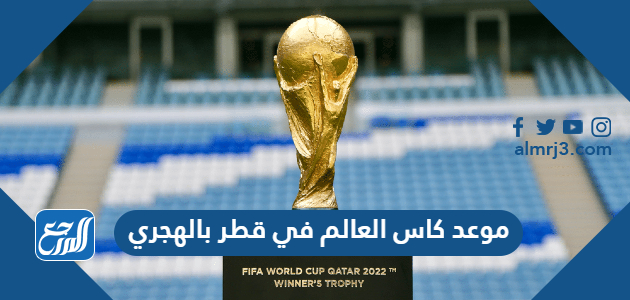 موعد كاس العالم في قطر بالهجري