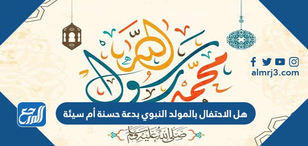 هل الاحتفال بالمولد النبوي بدعة حسنة أم سيئة