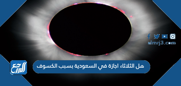هل الثلاثاء اجازة في السعودية بسبب الكسوف