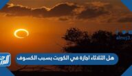 هل الثلاثاء اجازة في الكويت بسبب الكسوف