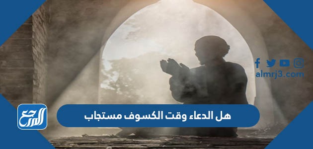 هل الدعاء وقت الكسوف مستجاب إسلام ويب