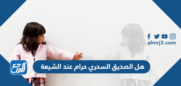 هل الصديق السحري حرام عند الشيعة