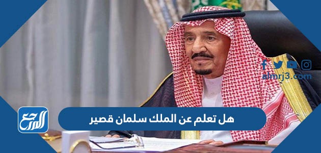 هل تعلم عن الملك سلمان قصير