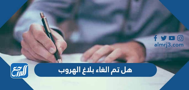 هل تم الغاء بلاغ الهروب