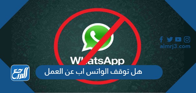 هل توقف الواتس اب عن العمل