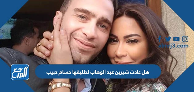 هل عادت شيرين عبد الوهاب لطليقها حسام حبيب