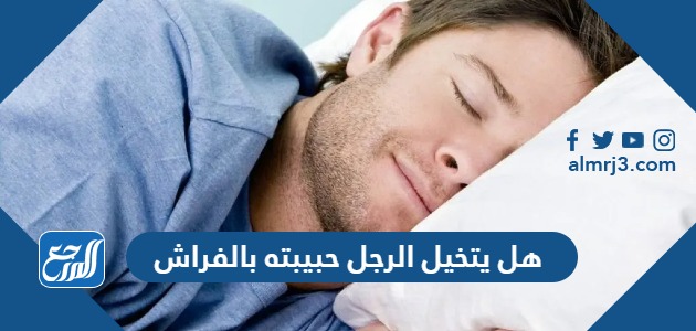 هل يتخيل الرجل حبيبته بالفراش