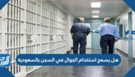هل يسمح استخدام الجوال في السجن بالسعودية