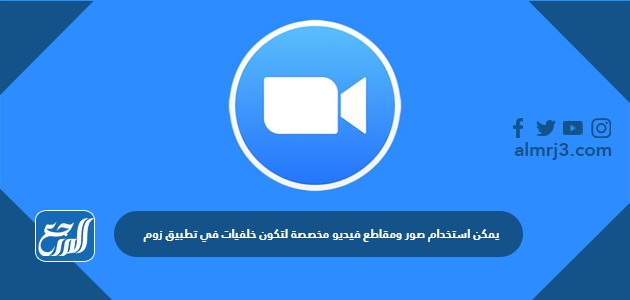 يمكن استخدام صور ومقاطع فيديو مخصصة لتكون خلفيات في تطبيق زوم