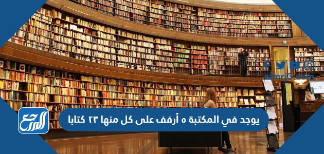 يوجد في المكتبة ٥ أرفف على كل منها ٢٣ كتابا