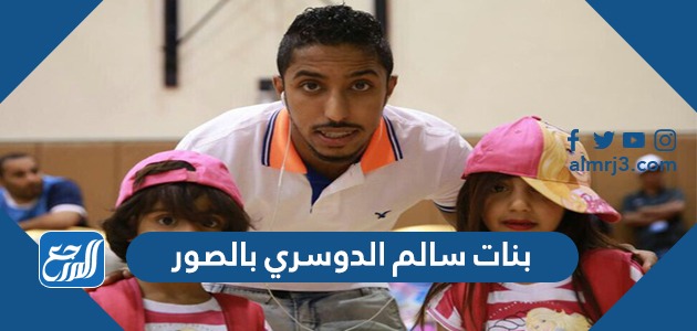 بنات سالم الدوسري بالصور