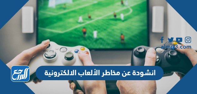انشودة عن مخاطر الألعاب الالكترونية