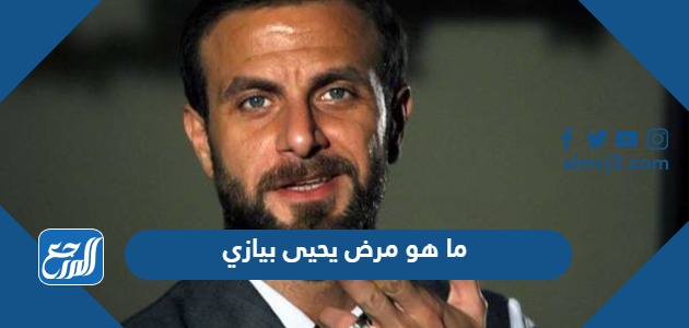 ما هو مرض يحيى بيازي