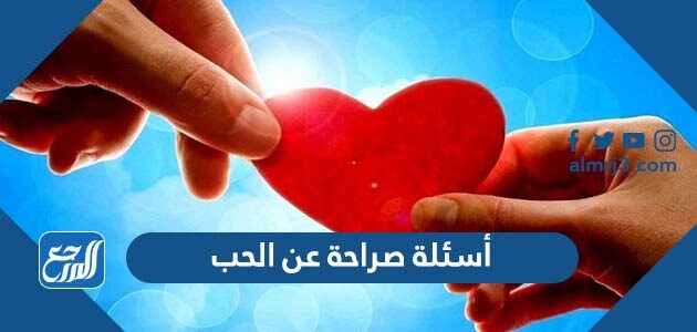 أسئلة صراحة عن الحب محرجة 2026 اسئلة الصراحة في الحب جريئة