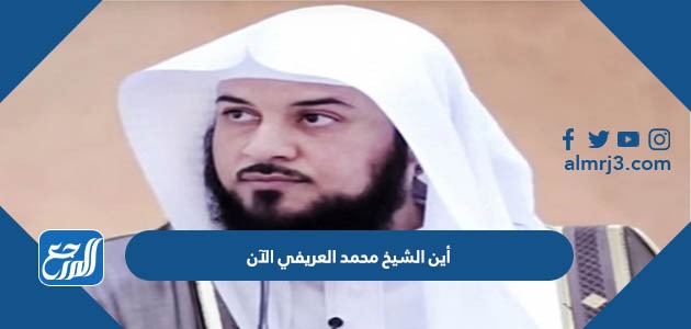 أين الشيخ محمد العريفي الآن