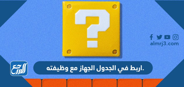 اربط في الجدول الجهاز مع وظيفته.