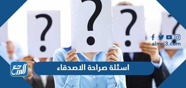 اسئلة صراحة الاصدقاء للشباب والبنات 2026 قوية جدا